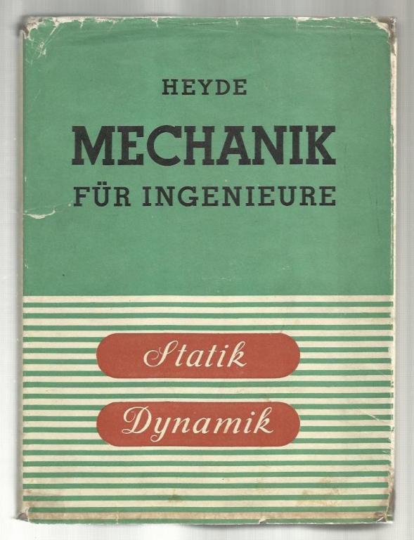 Von Dr.-Ing. Heinrich Heyde Mechanik fur ingenieure. Statik und dynamik