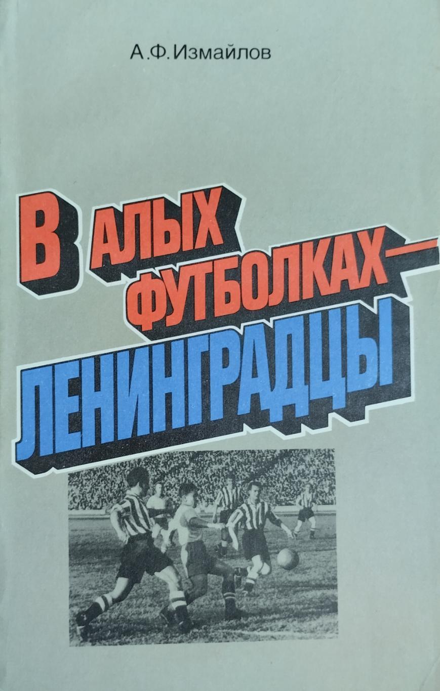 В алых футболках - ленинградцы. А.Ф.Измайлов. 1986. 142 стр.