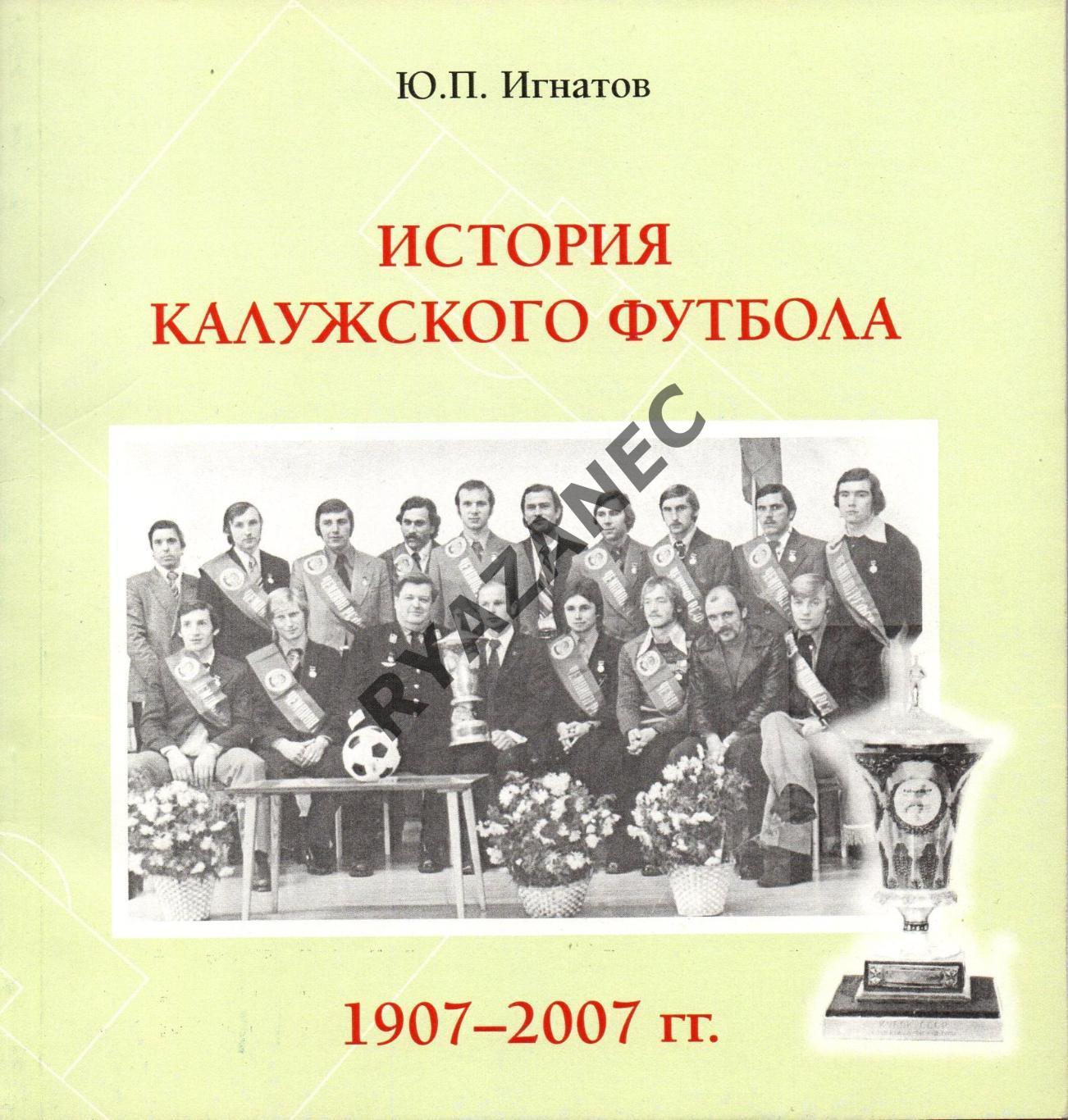 Игнатов Ю.П. История калужского футбола 1907-2007. 168 стр.