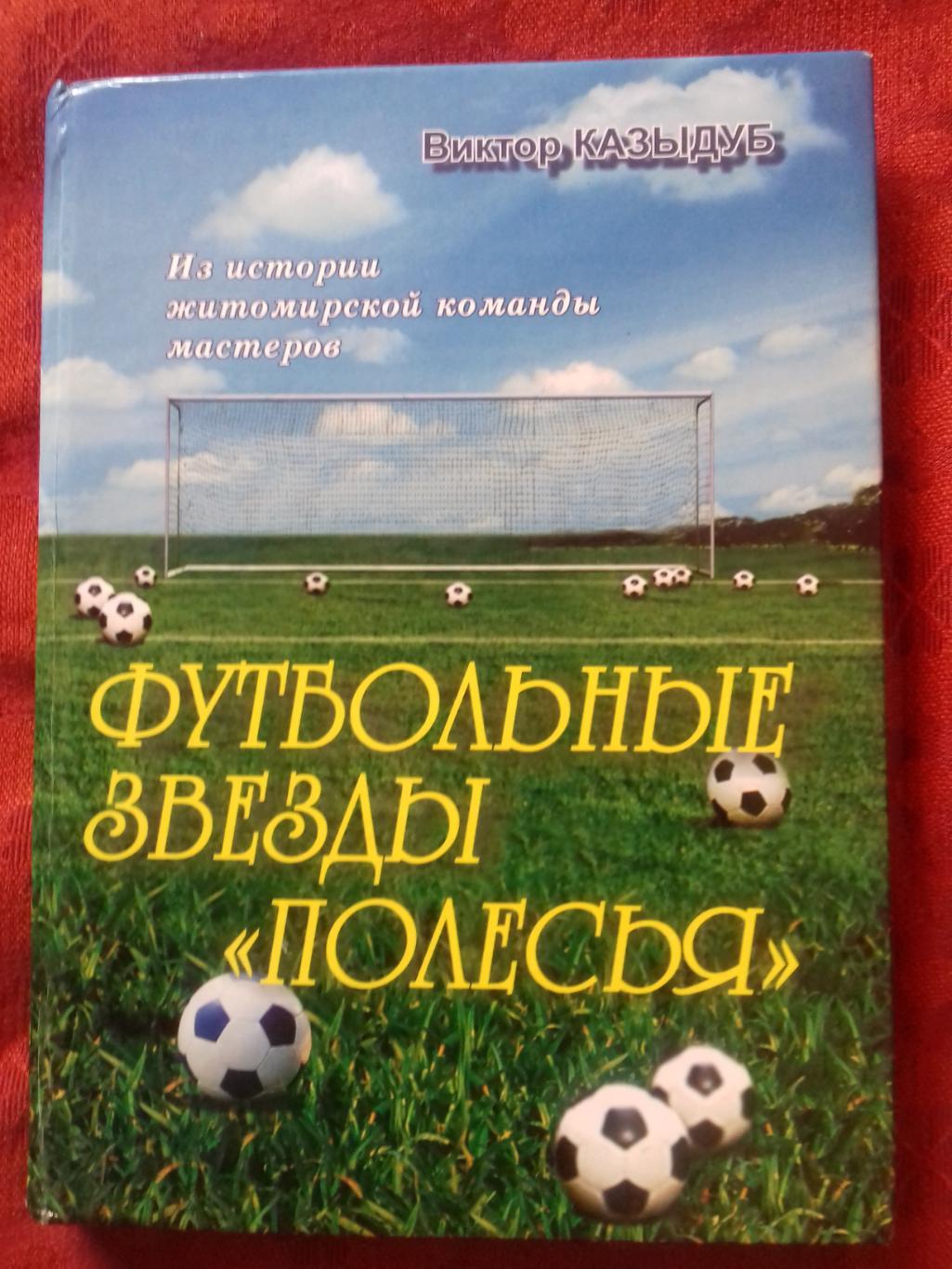 В. Казыдуб Футбольные звёзды Полесья 264с. 2009г. Житомир