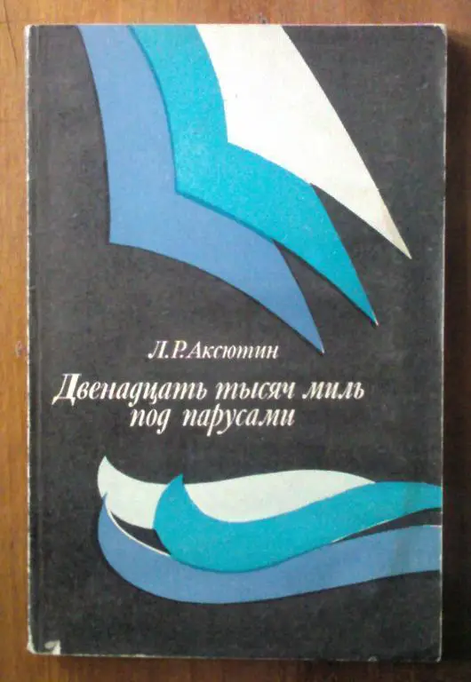 Аксютин Л.Р. Двенадцать тысяч миль под парусами.