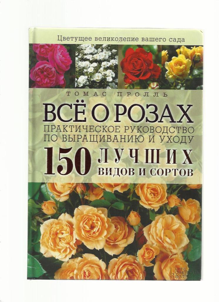 Т.Пролль. Все о розах. 150 лучших сортов. Выращивание уход, размножение. Справ