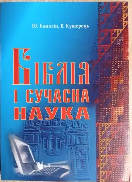 Юрій Канигін, Василь Кушерець.	Біблія і сучасна наука.
