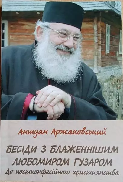 Антуан Аржаковський.	Бесіди з Блаженнішим Любомиром Гузаром.