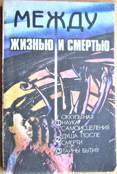 Между жизнью и смертью: Оккультная наука самоисцеления. Душа после смерти. Тайны бытия.