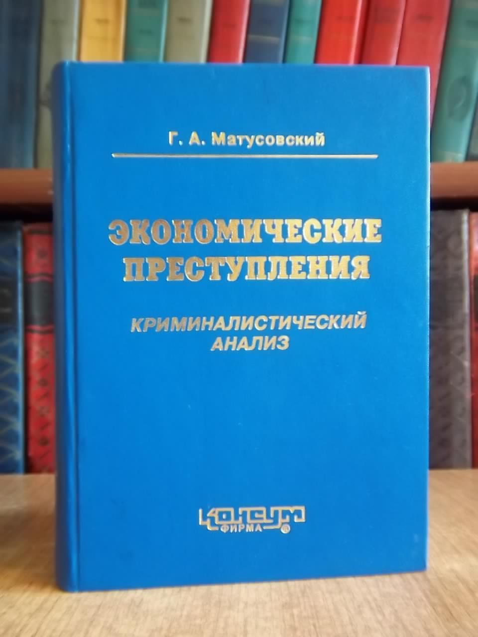 Матусовский Г.	Экономические преступления: криминалистический анализ.