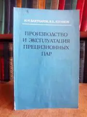Бахтиаров Н.И. Логинов В.Е.	Производство и эксплуатация прецизионных пар.