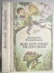 Анатолій Костецький.	Все про тебе, та про всіх. Вірші, казки, поема.