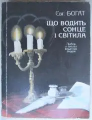 Євген Богат.	Що водить сонце і світила. Любов у листах видатних людей.