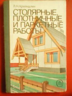 Л.Крейндлин. СТОЛЯРНЫЕ, ПЛОТНИЧНЫЕ и ПАРКЕТНЫЕ РАБОТЫ.