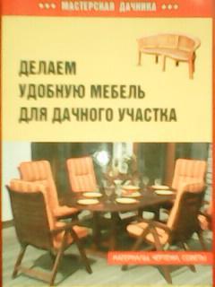 Мастерская дачника. ДЕЛАЕМ УДОБНУЮ МЕБЕЛЬ ДЛЯ ДАЧНОГО УЧАСТКА.Материалы,чертежи.