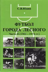 С.В.Юдин. «Футбол города Лесного. Часть II (1961-1974 гг.)».