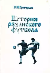 В.Н.Григорьев. «История Рязанского футбола 1911-1996 г.г.