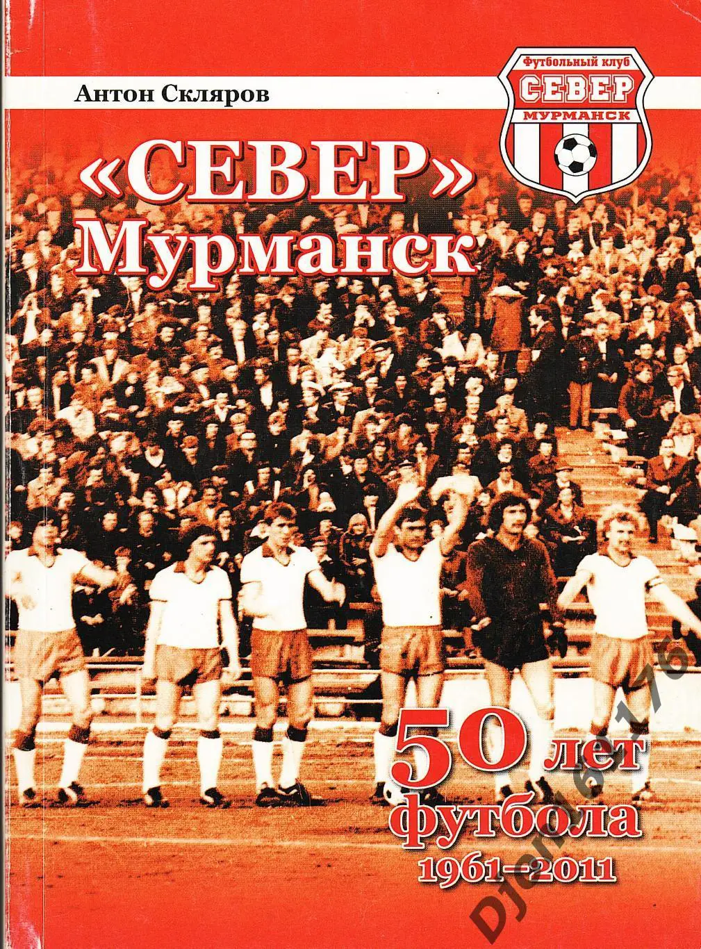 А.А.Скляров. «Север» Мурманск: 50 лет футбола 1961-2011».