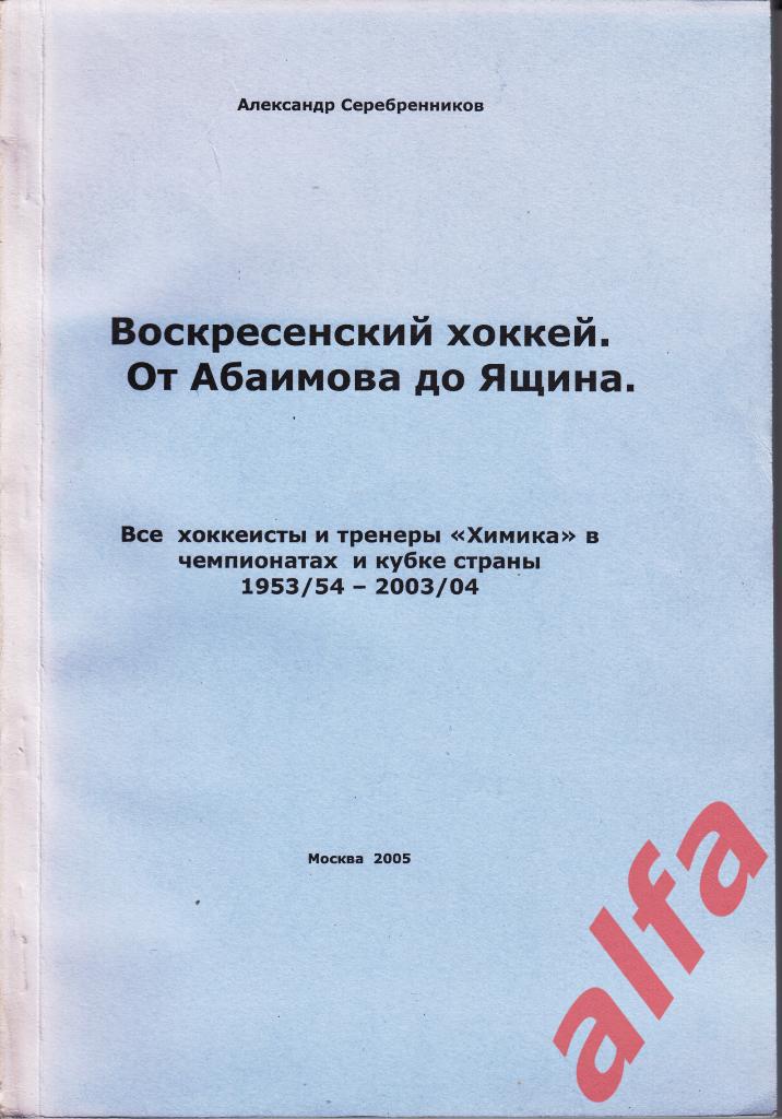 Серебренников А. Воскресенский хоккей от Абраимова ло Ящина. М., 2005.