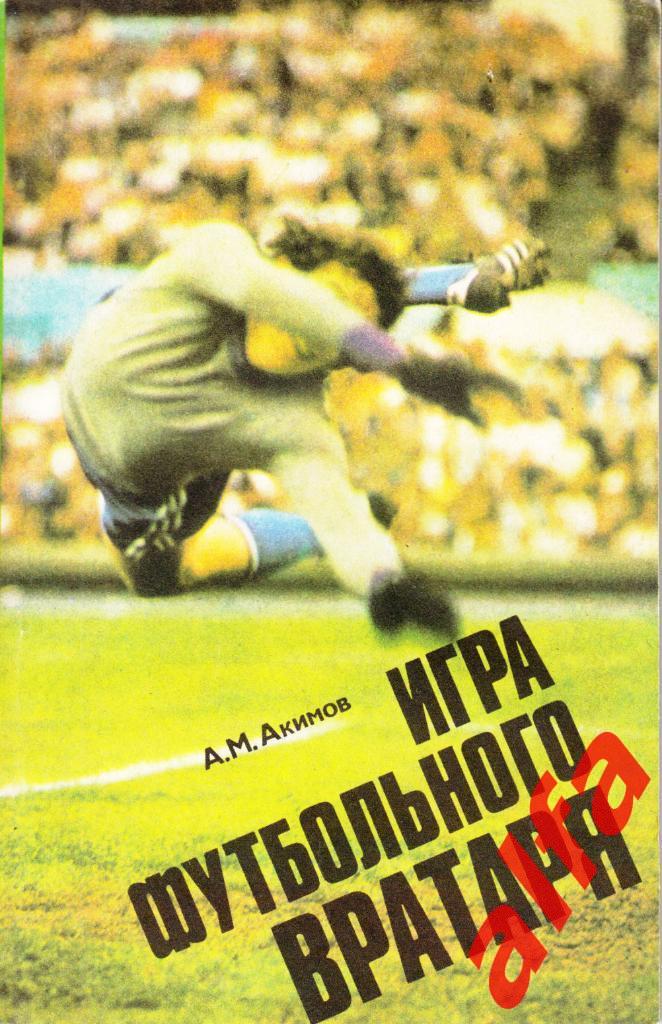 Акимов А. Игра футбольного вратаря. ФиС, 1978.