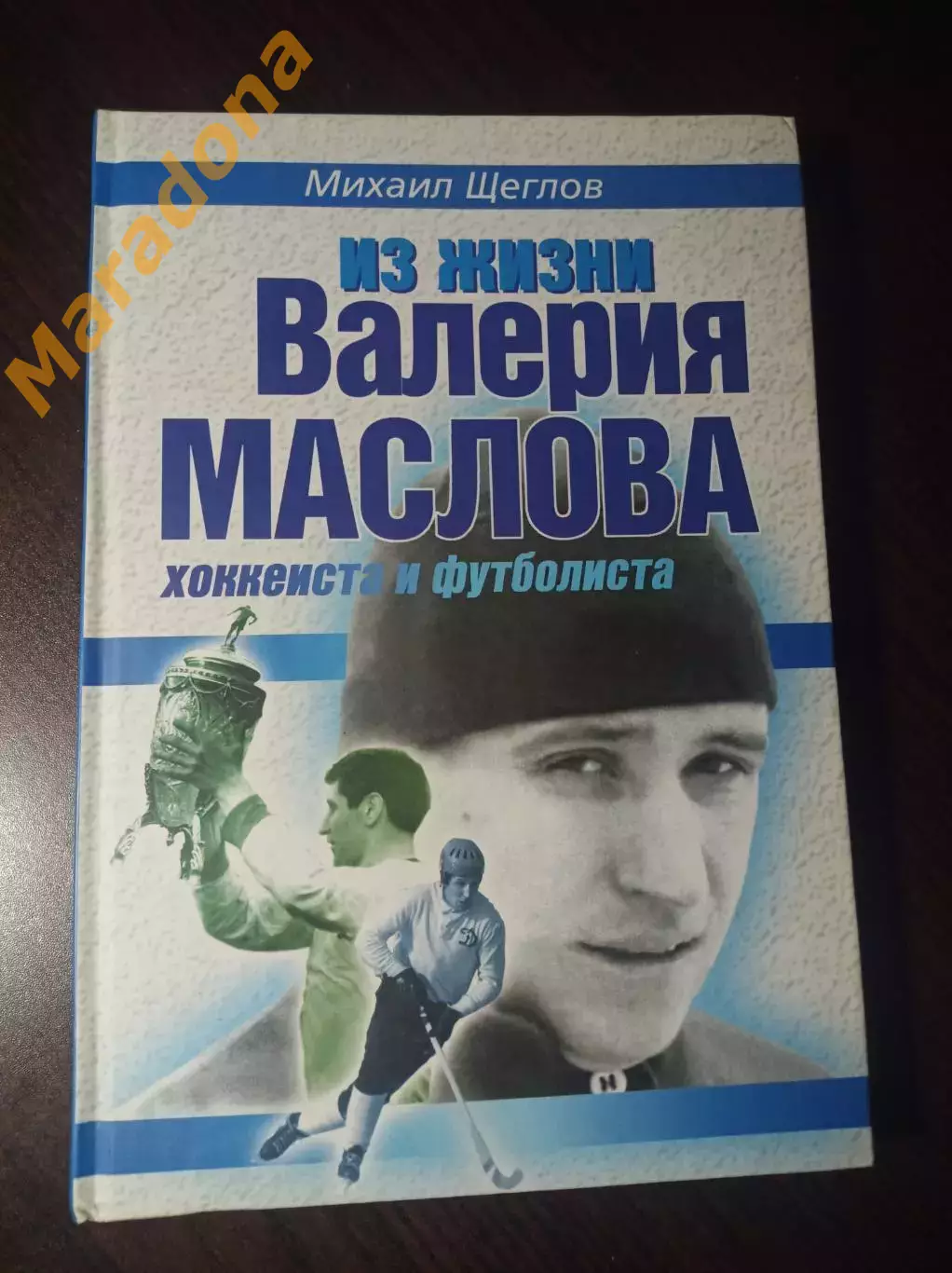 М.Щеглов. Из жизни Валерия Маслова хоккеиста и футболиста 2005 Москва