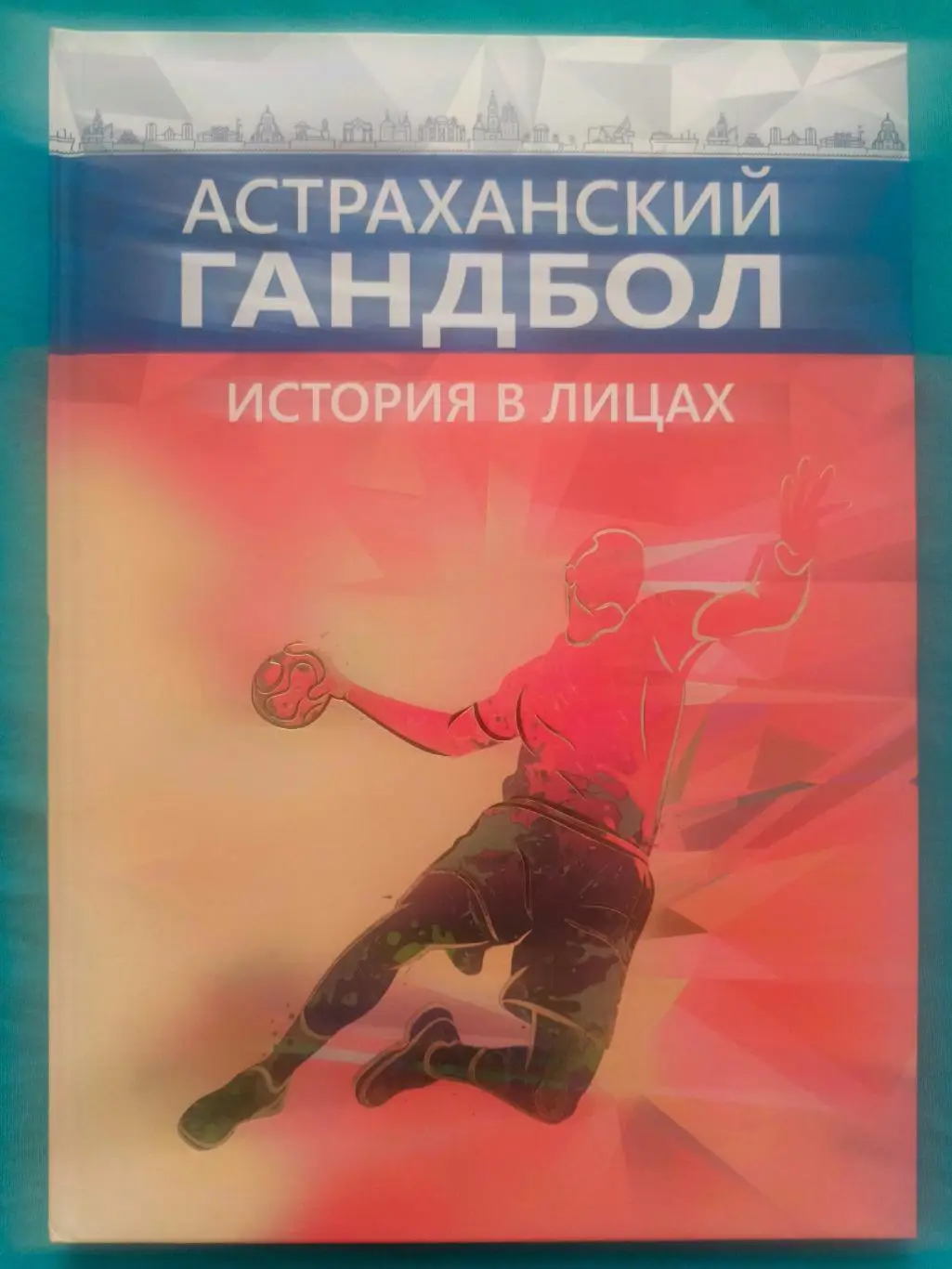 Книга Астраханский гандбол - история в лицах изд. Астрахань 2020 г