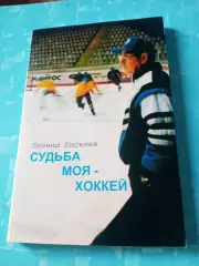 Леонид Киселев. Судьба моя - хоккей. Издано в Омске