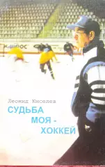 Леонид Киселев. Судьба моя - хоккей.