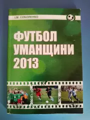 Книга: Футбол Уманщины 2013. Умань Черкасская область Украина 2014