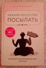 А. Райнварт НЕЖНОЕ ИСКУССТВО ПОСЫЛАТЬ 2019 г 256 стр Тираж 4000 экз