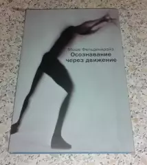 Моше Фельденкрайз ОСОЗНАВАНИЕ ЧЕРЕЗ ДВИЖЕНИЕ 2011 г 224 стр Тираж 2000 экз