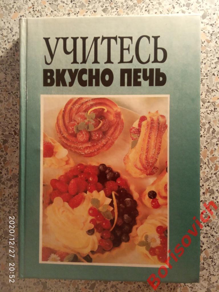 УЧИТЕСЬ ВКУСНО ПЕЧЬ 1993 г 365 страниц