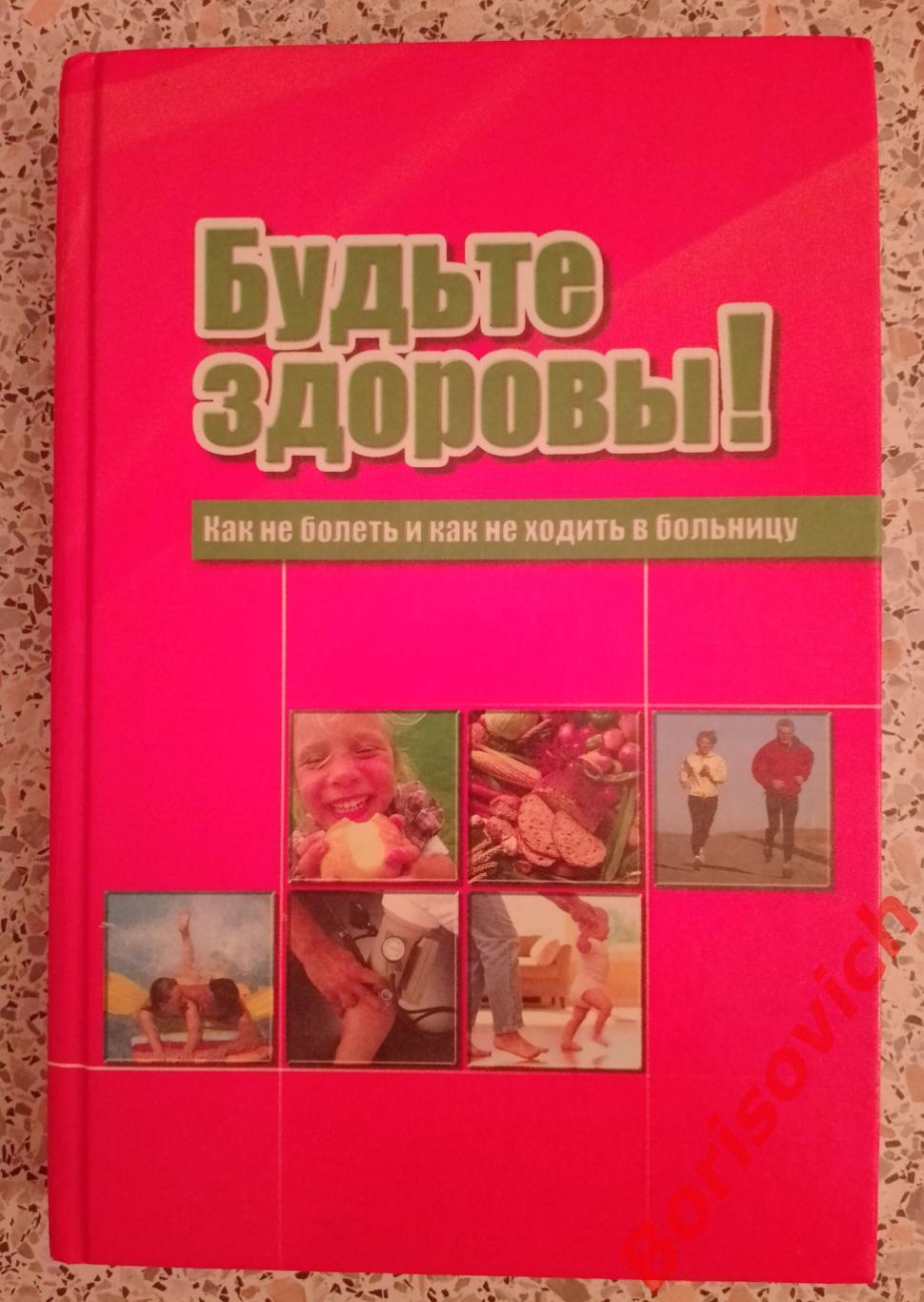 БУДЬТЕ ЗДОРОВЫ! КАК НЕ БОЛЕТЬ И КАК НЕ ХОДИТЬ В БОЛЬНИЦУ 2007 г Самара 304 стр