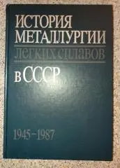 ИСТОРИЯ МЕТАЛЛУРГИИ ЛЁГКИХ СПЛАВОВ В СССР 1945 - 1987 гг 1988 г 440 с Тираж 5500