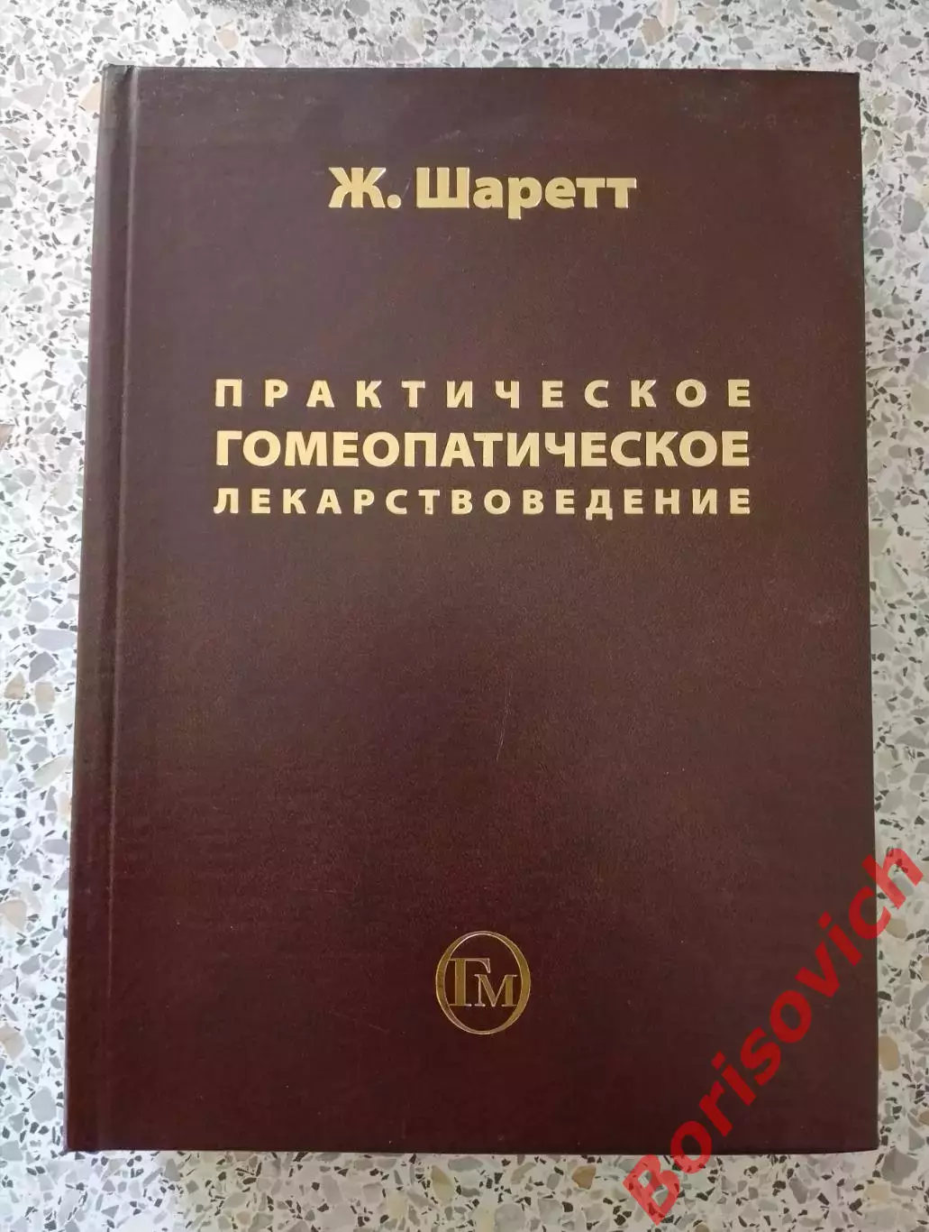 Ж. Шаретт ПРАКТИЧЕСКОЕ ГОМЕОПАТИЧЕСКОЕ ЛЕКАРСТВОВЕДЕНИЕ 2009 г 488 ст Тираж 1000