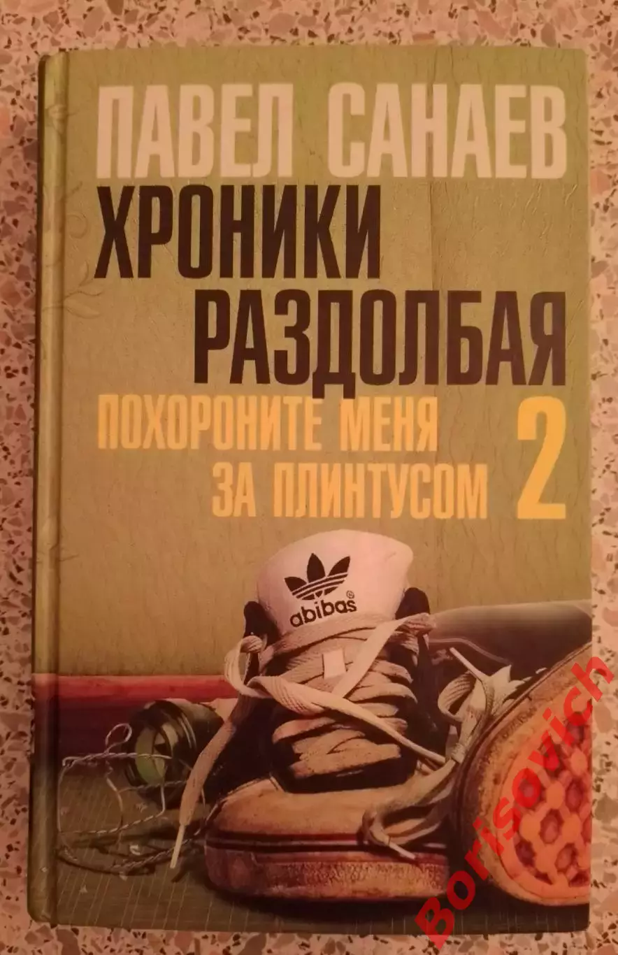 П. Санаев ХРОНИКИ РАЗДОЛБАЯ Похороните меня за плинтусом 2. 2013 г 480 стр