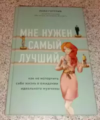 Лори Готтлиб МНЕ НУЖЕН САМЫЙ ЛУЧШИЙ 2021 г 336 стр Тираж 3000 экз