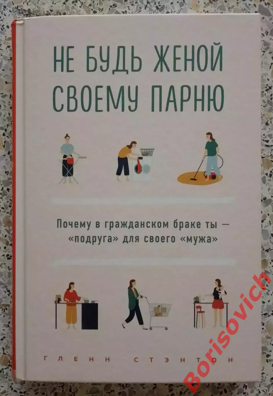 Гленн Стэнтон НЕ БУДЬ ЖЕНОЙ СВОЕМУ ПАРНЮ 2020 г 224 стр Тираж 3000 экз