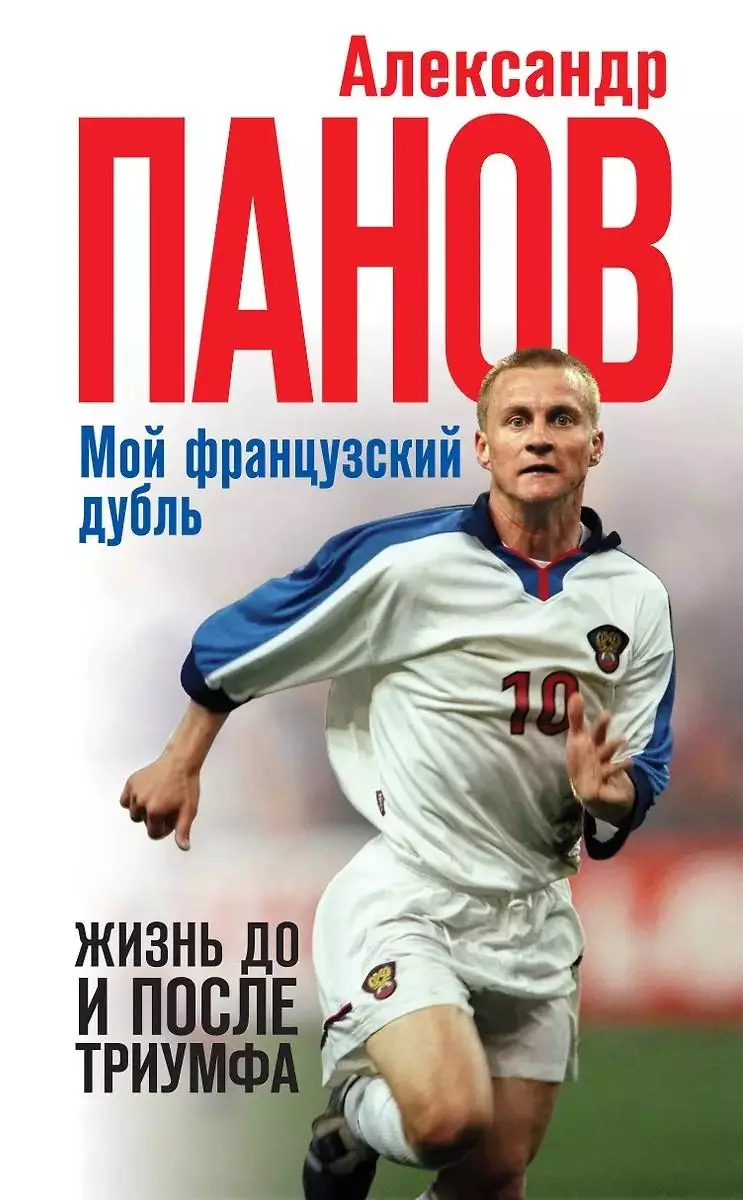 Мой французский дубль. Жизнь до и после триумфа. Александр Панов. 2018. 224 стр.