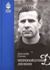 Легенды Динамо. Непревзойденный Лев Яшин. А.Соскин. 2018. 416 стр.