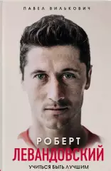 Роберт Левандовский. Учиться быть лучшим. П.Вилькович. 2020. 400 стр.