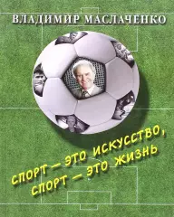 В.Маслаченко. Спорт – это искусство, спорт – это жизнь. 2015. 144 стр.