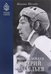 Рыцарь хоккея Валерий Васильев. М.Щеглов. 2017. 352 стр.