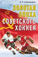 Золотая эпоха советского хоккея. В.Александров. 2014. 344 стр.