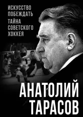 Искусство побеждать. Тайна советского хоккея. А.Тарасов. 2025. 275 стр.
