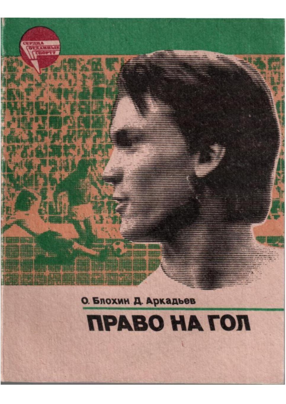 О. Блохин Д. Аркадьев. Право на гол. Москва, 1984.