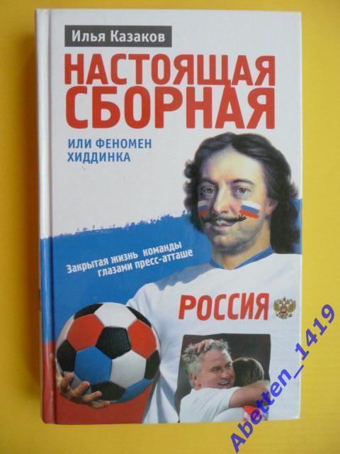 И. Казаков. Настоящая сборная, или Феномен Хиддинка. Москва, 2008. 382 стр