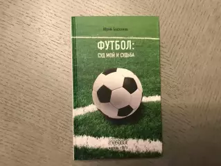 Ю.Баскаков Футбол :суд мой и судьба . Москва .2015 год