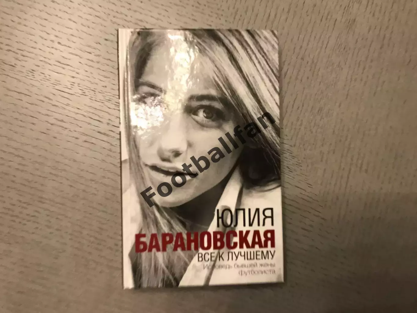 Ю.Барановская Все к лучшему . Исповедь бывшей жены футболиста . Москва .2016 год