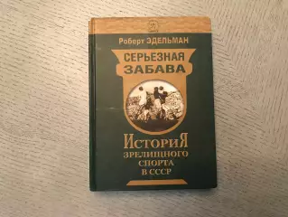 Р.Эдельман Серьезная забава . История зрелищного спорта в СССР . Москва . 2008 г