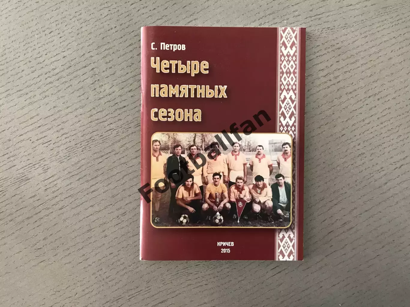 С.Петров Четыре памятных сезона . Кричев . 2015 год .