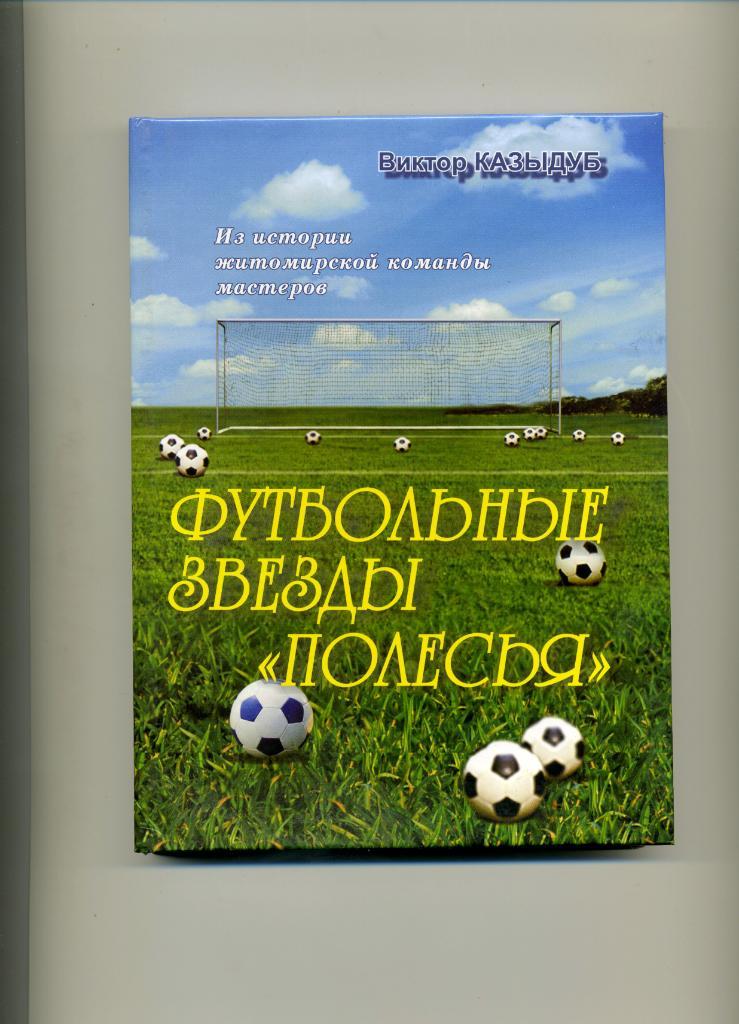 В.Казыдуб Футбольные звезды Полесья . Житомир .2009