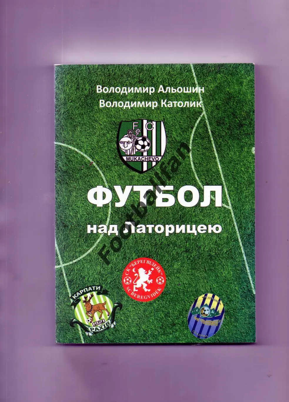 В.Алешин , В.Католик Футбол над Латорицею. Мукачево . 2015 год