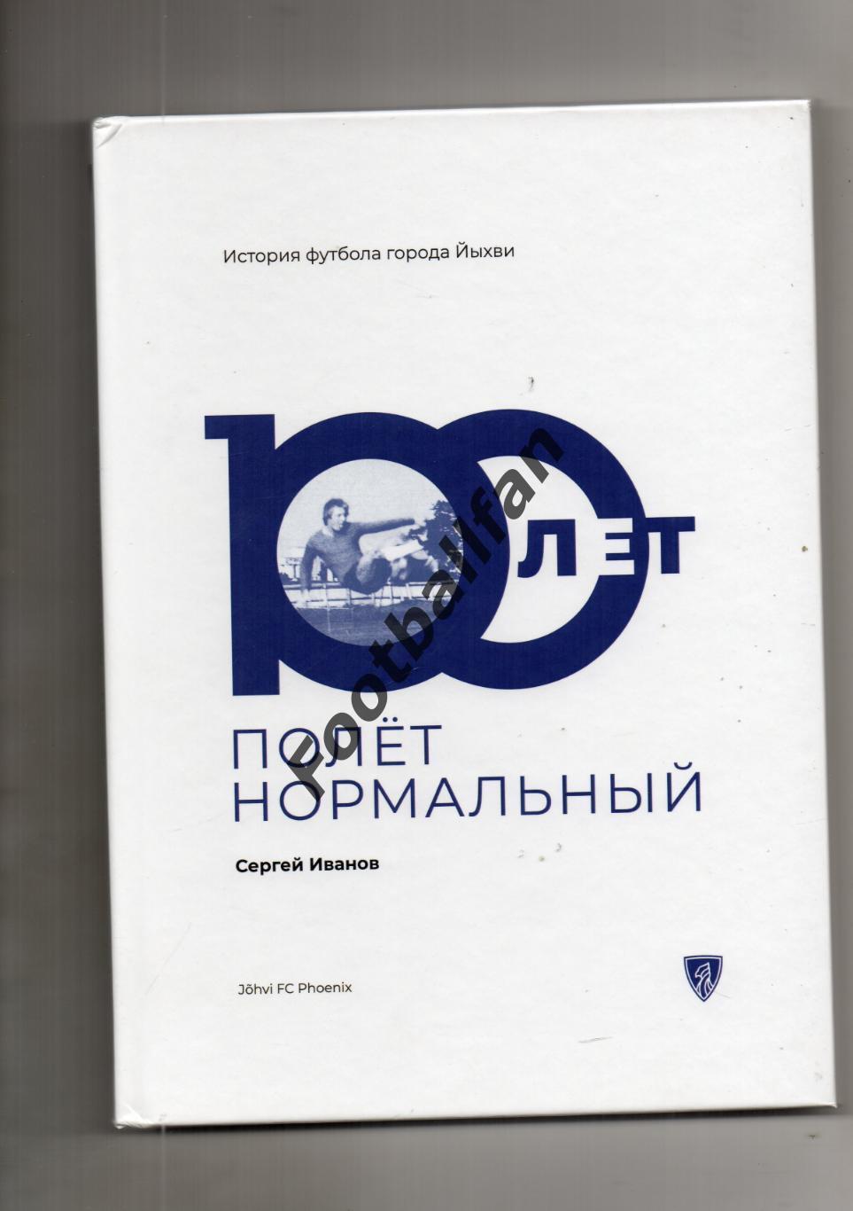 С.Иванов 100 лет .Полет нормальный . История футбола Йыхви (Эстония). 2021 год